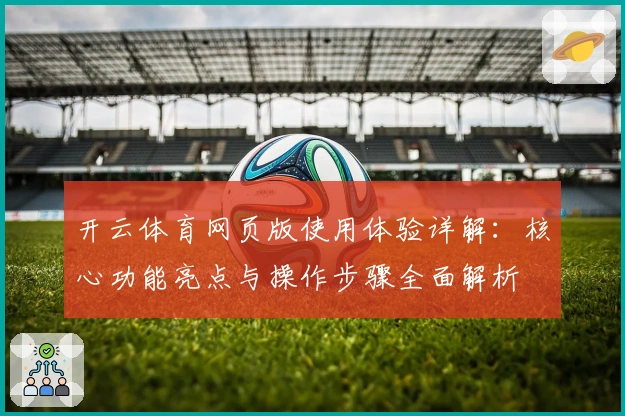 开云体育网页版使用体验详解：核心功能亮点与操作步骤全面解析